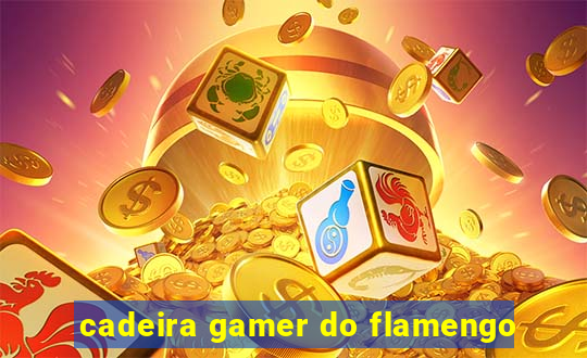 cadeira gamer do flamengo